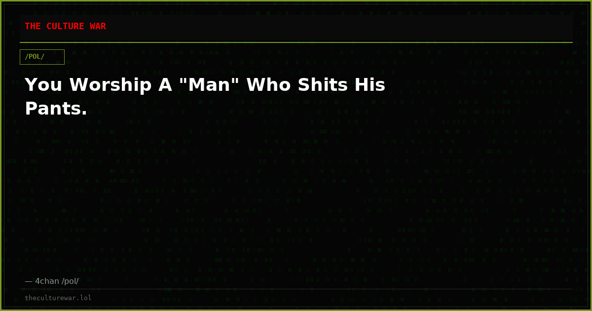 You Worship A "Man" Who Shits His Pants.