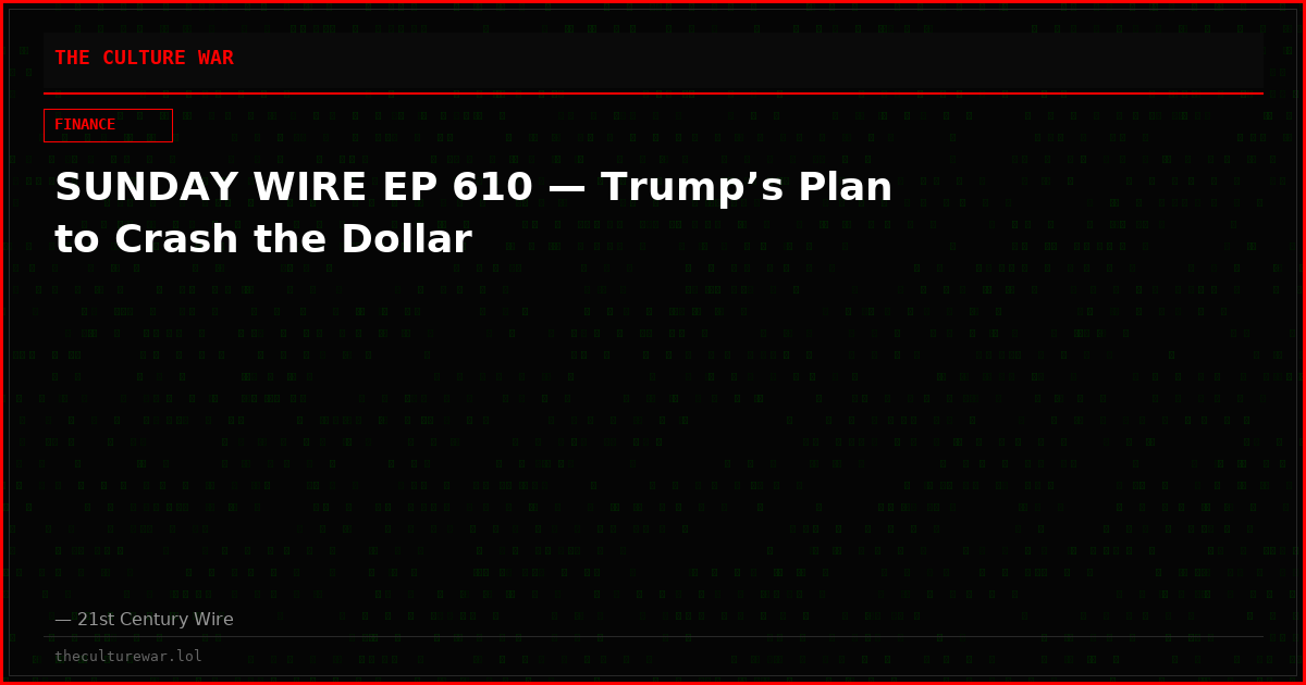 SUNDAY WIRE EP 610 — Trump’s Plan to Crash the Dollar