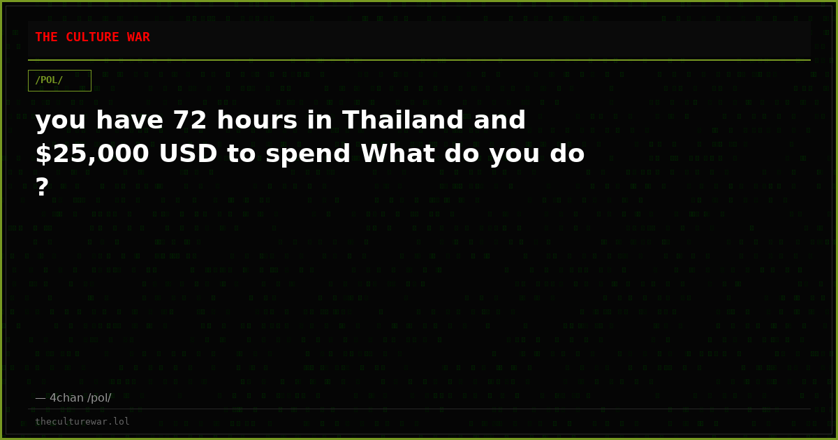you have 72 hours in Thailand and $25,000 USD to spend What do you do ?