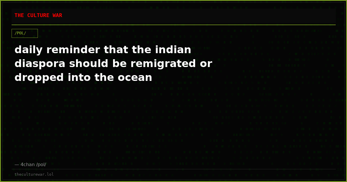 daily reminder that the indian diaspora should be remigrated or dropped into the ocean