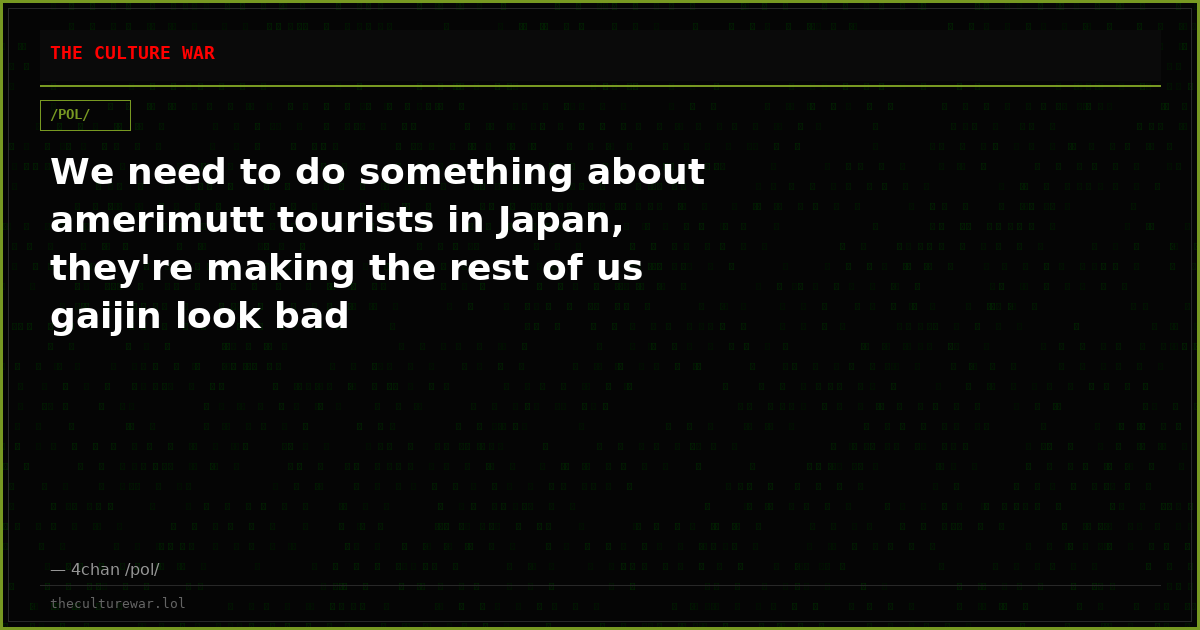 We need to do something about amerimutt tourists in Japan, they're making the rest of us gaijin look bad