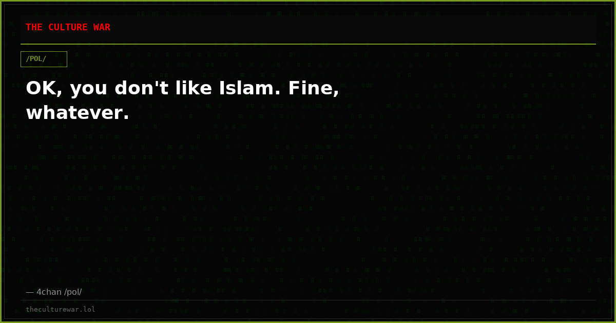 OK, you don't like Islam. Fine, whatever.