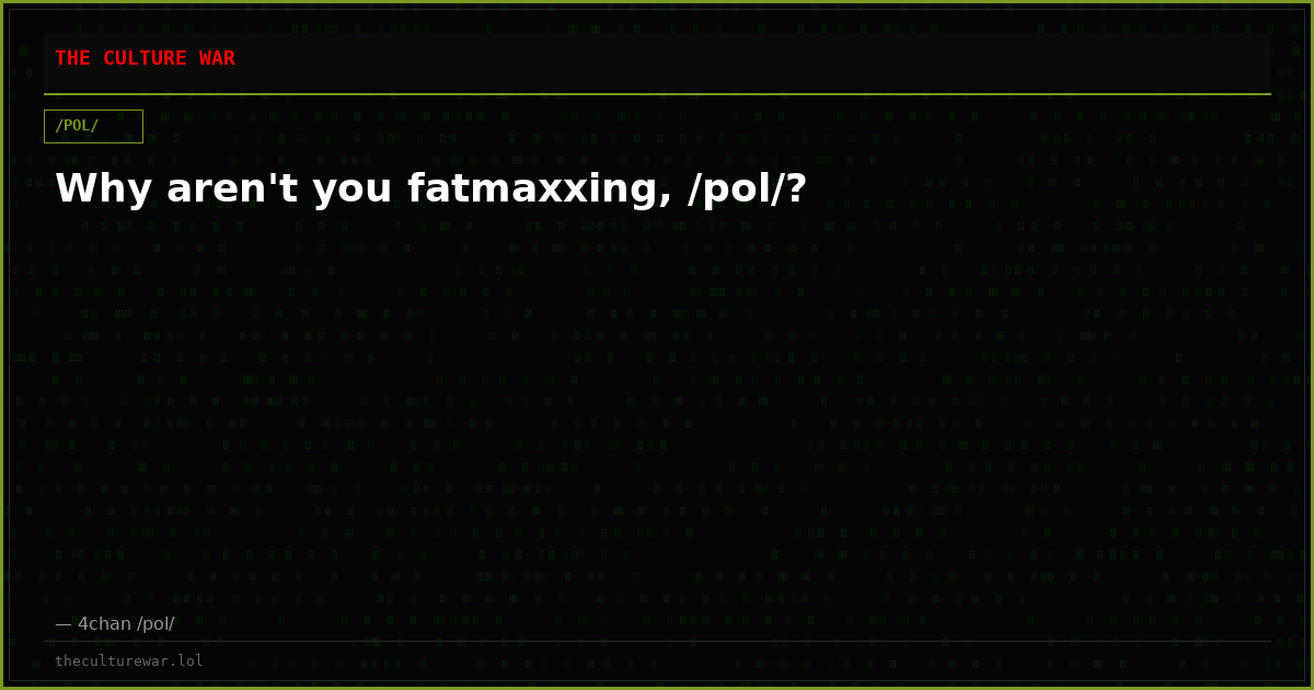 Why aren't you fatmaxxing, /pol/?