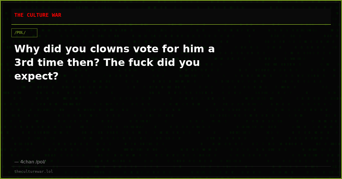 Why did you clowns vote for him a 3rd time then? The fuck did you expect?