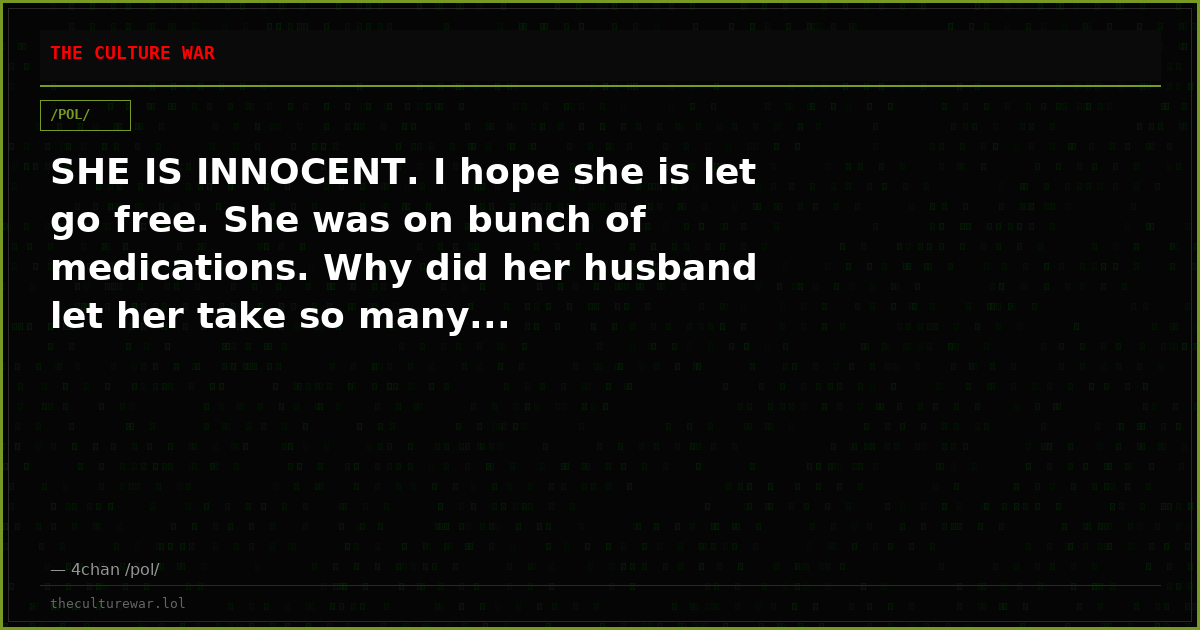 SHE IS INNOCENT. I hope she is let go free. She was on bunch of medications. Why did her husband let her take so many...