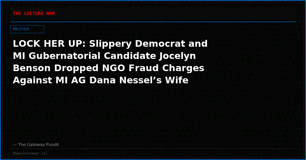 LOCK HER UP: Slippery Democrat and MI Gubernatorial Candidate Jocelyn Benson Dropped NGO Fraud Charges Against MI AG Dana Nessel’s Wife After She Received a Call from Nessel – No Repercussions!