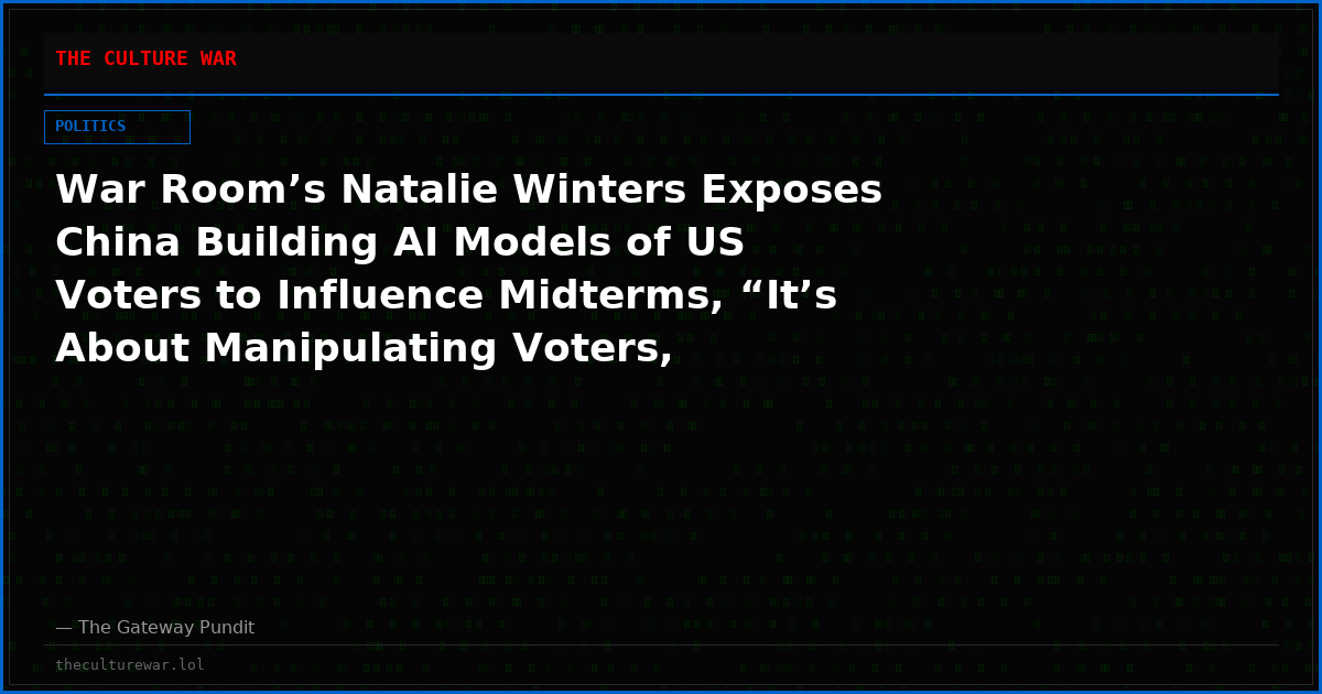 War Room’s Natalie Winters Exposes China Building AI Models of US Voters to Influence Midterms, “It’s About Manipulating Voters, Manipulating Their Beliefs” – (VIDEO)
