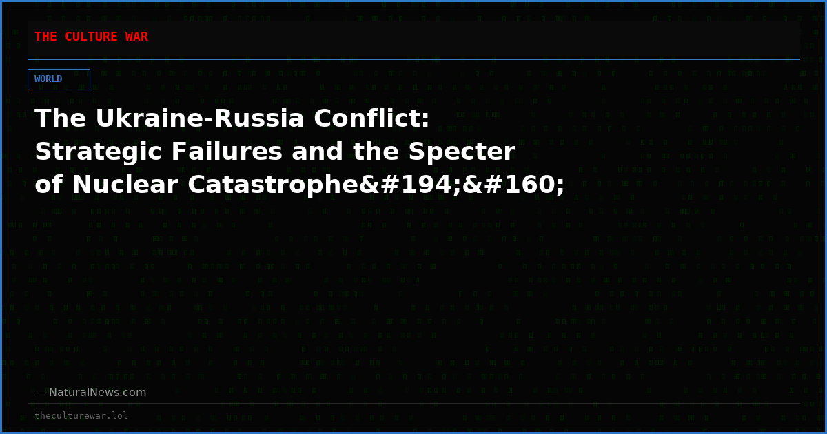 The Ukraine-Russia Conflict: Strategic Failures and the Specter of Nuclear CatastropheÂ 