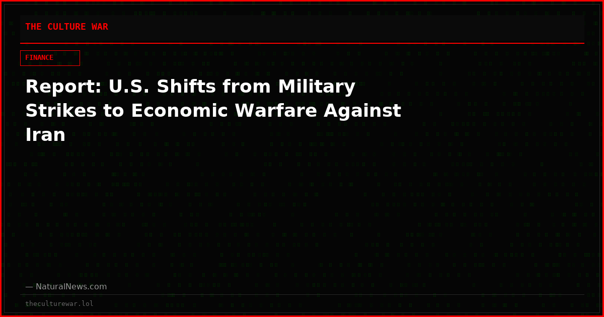 Report: U.S. Shifts from Military Strikes to Economic Warfare Against Iran