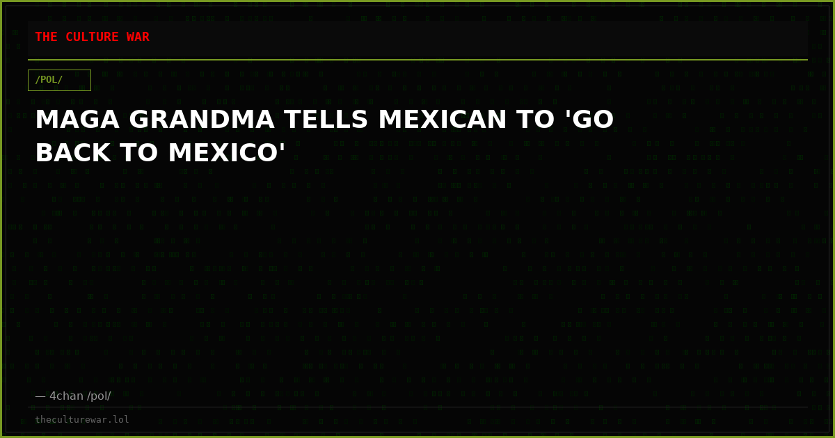 MAGA GRANDMA TELLS MEXICAN TO 'GO BACK TO MEXICO'