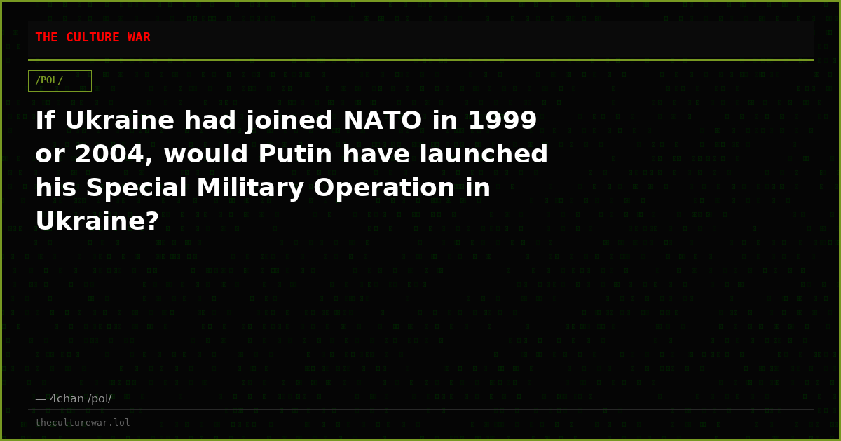 If Ukraine had joined NATO in 1999 or 2004, would Putin have launched his Special Military Operation in Ukraine?