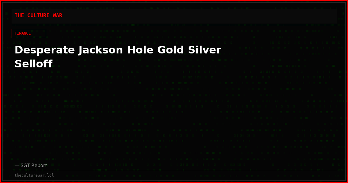 Desperate Jackson Hole Gold Silver Selloff