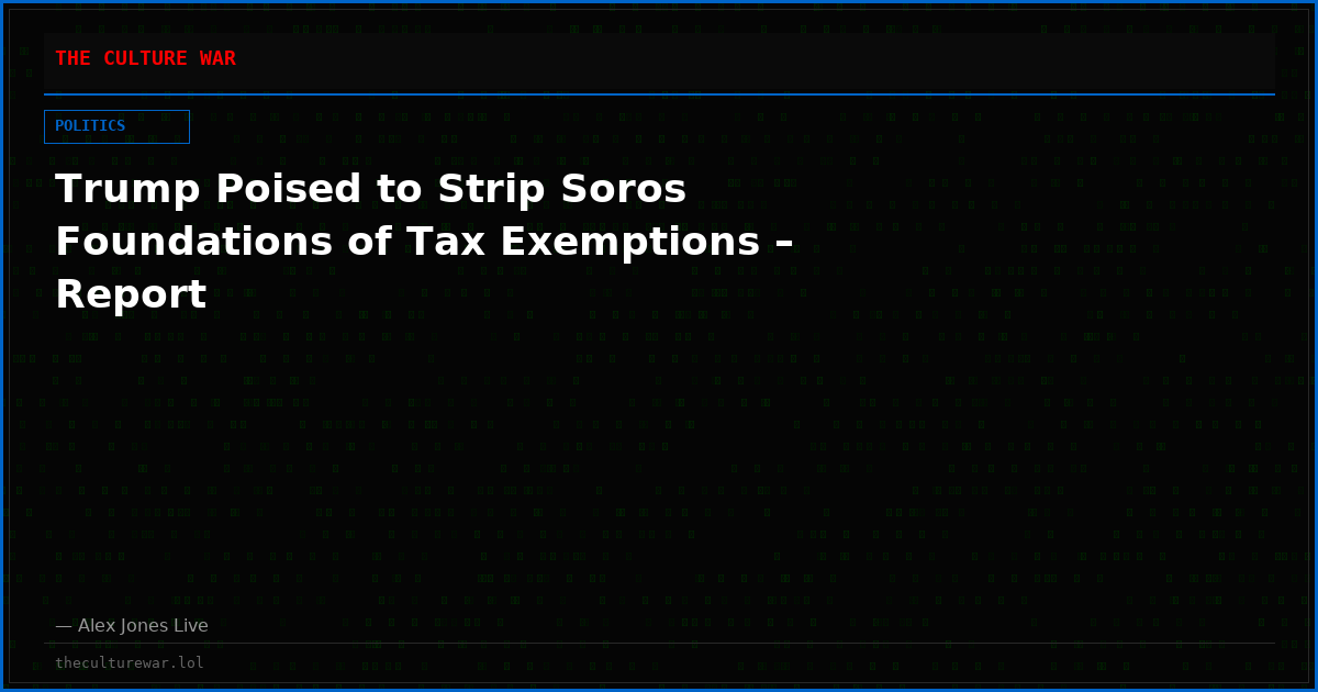 Trump Poised to Strip Soros Foundations of Tax Exemptions – Report