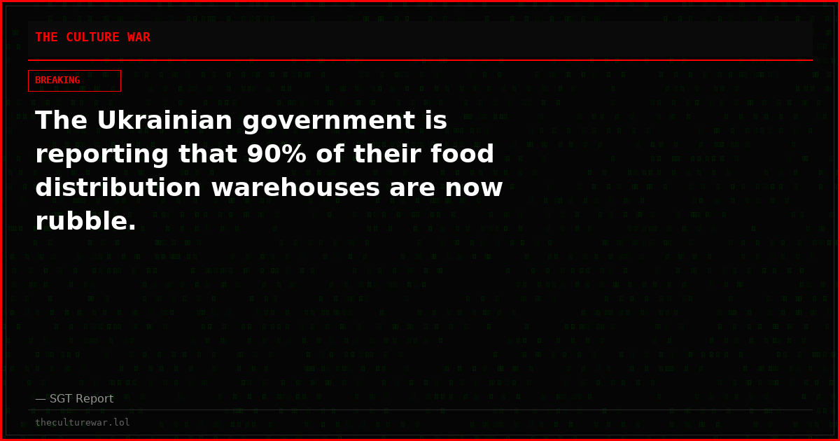 The Ukrainian government is reporting that 90% of their food distribution warehouses are now rubble.