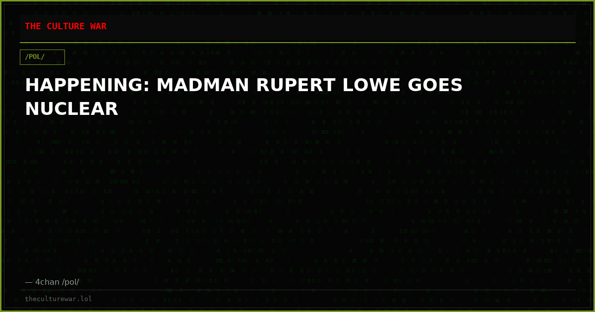 HAPPENING: MADMAN RUPERT LOWE GOES NUCLEAR