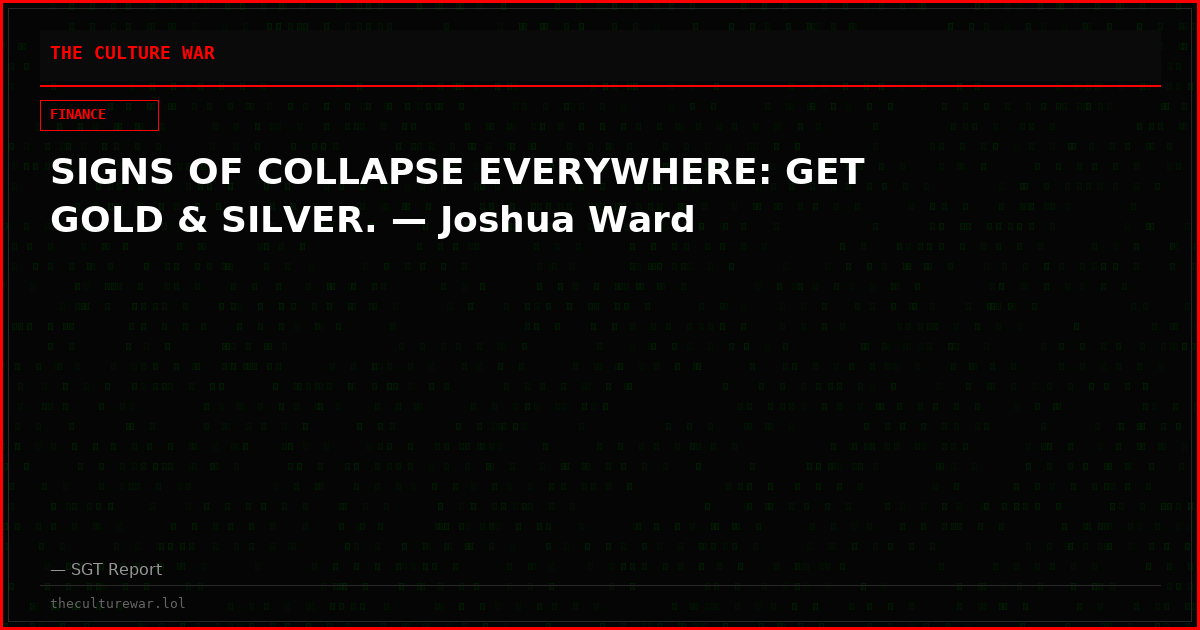 SIGNS OF COLLAPSE EVERYWHERE: GET GOLD & SILVER. — Joshua Ward