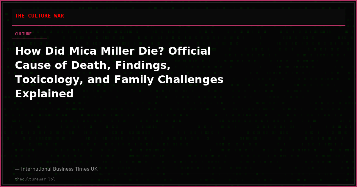 How Did Mica Miller Die? Official Cause of Death, Findings, Toxicology, and Family Challenges Explained