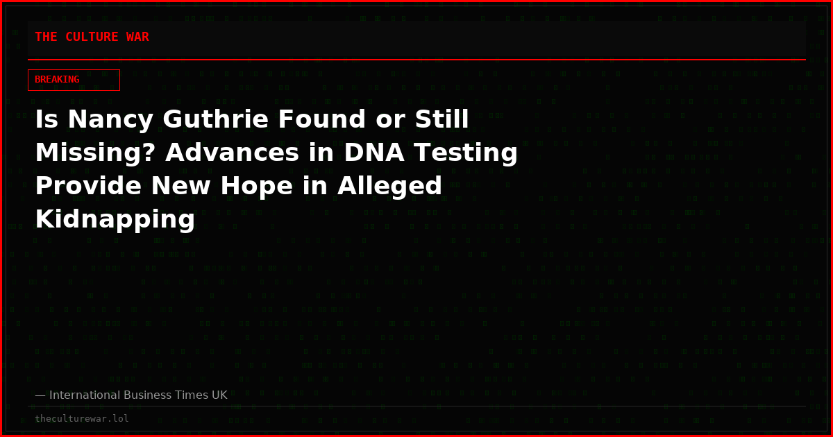 Is Nancy Guthrie Found or Still Missing? Advances in DNA Testing Provide New Hope in Alleged Kidnapping
