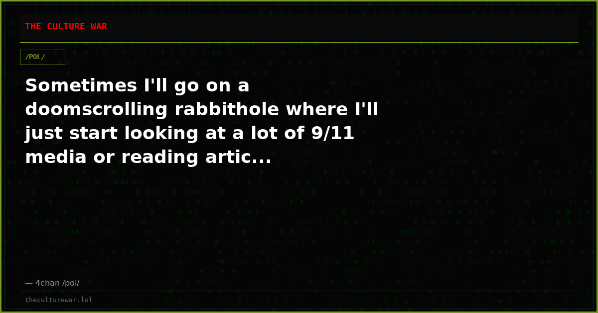 Sometimes I'll go on a doomscrolling rabbithole where I'll just start looking at a lot of 9/11 media or reading artic...