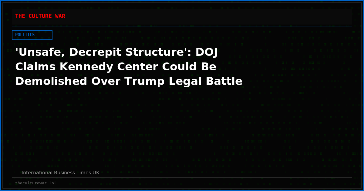 'Unsafe, Decrepit Structure': DOJ Claims Kennedy Center Could Be Demolished Over Trump Legal Battle