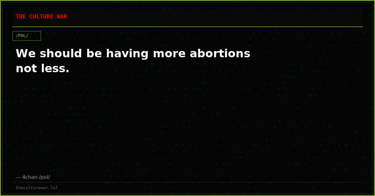 We should be having more abortions not less.