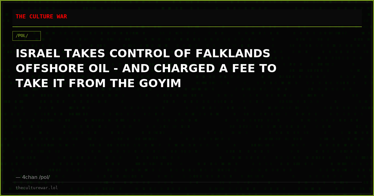 ISRAEL TAKES CONTROL OF FALKLANDS OFFSHORE OIL - AND CHARGED A FEE TO TAKE IT FROM THE GOYIM