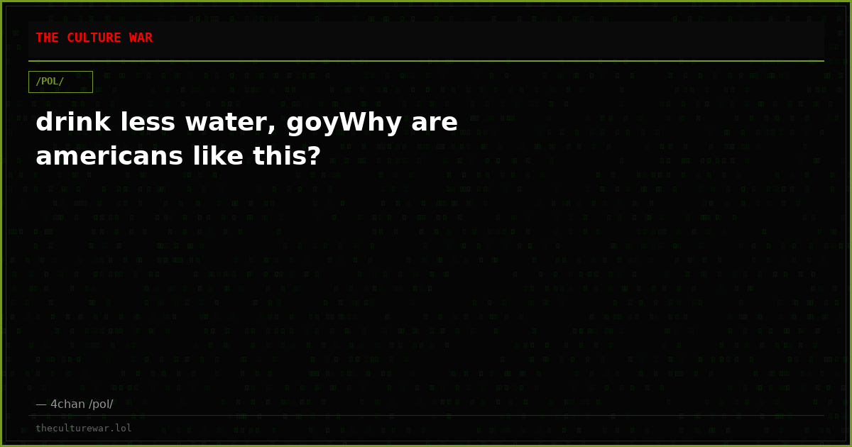drink less water, goyWhy are americans like this?