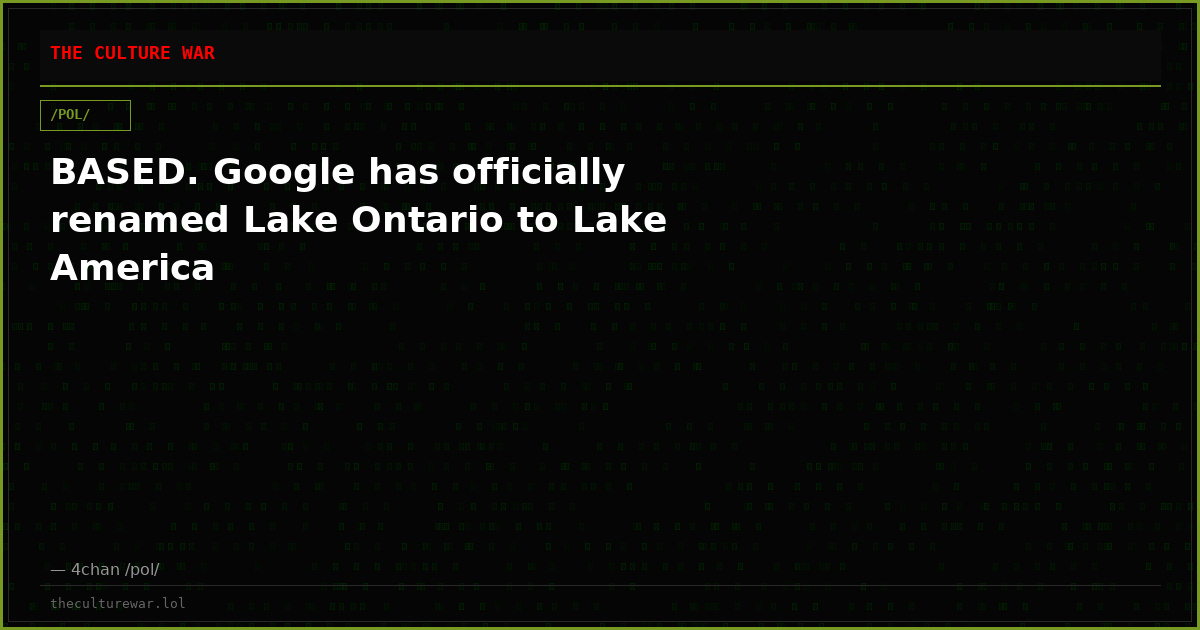 BASED. Google has officially renamed Lake Ontario to Lake America