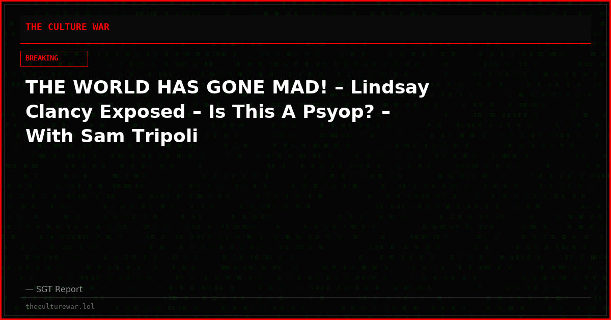 THE WORLD HAS GONE MAD! – Lindsay Clancy Exposed – Is This A Psyop? – With Sam Tripoli