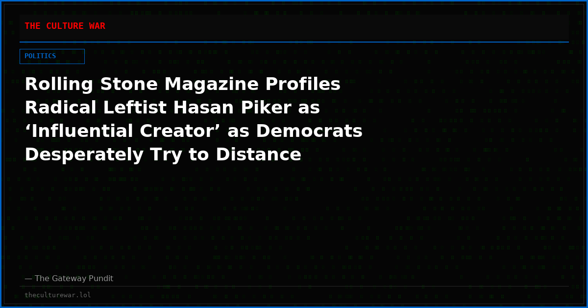 Rolling Stone Magazine Profiles Radical Leftist Hasan Piker as ‘Influential Creator’ as Democrats Desperately Try to Distance Themselves From the America-Hating Marxist