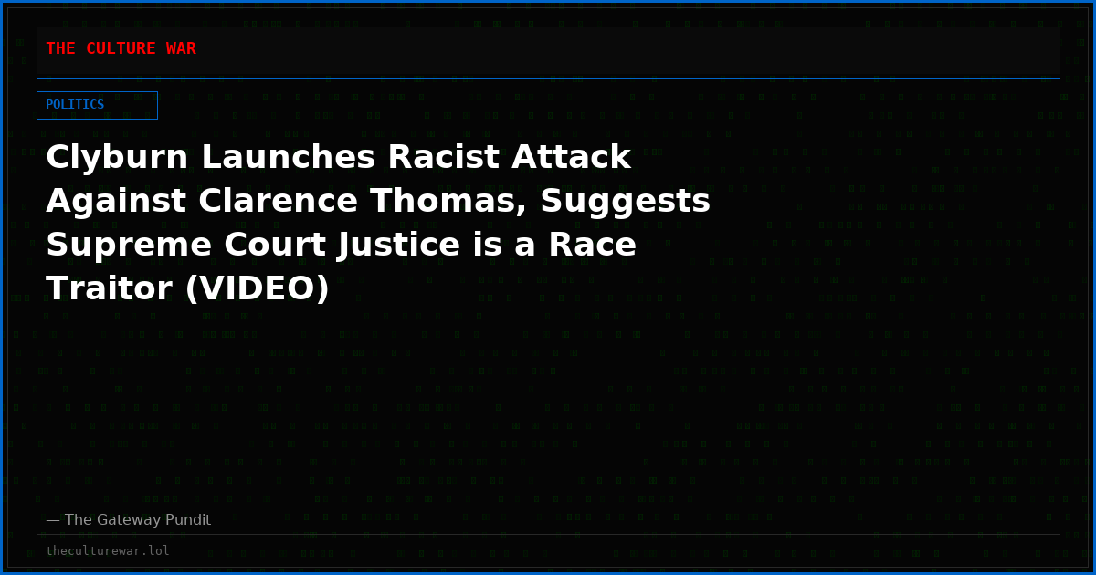 Clyburn Launches Racist Attack Against Clarence Thomas, Suggests Supreme Court Justice is a Race Traitor (VIDEO)