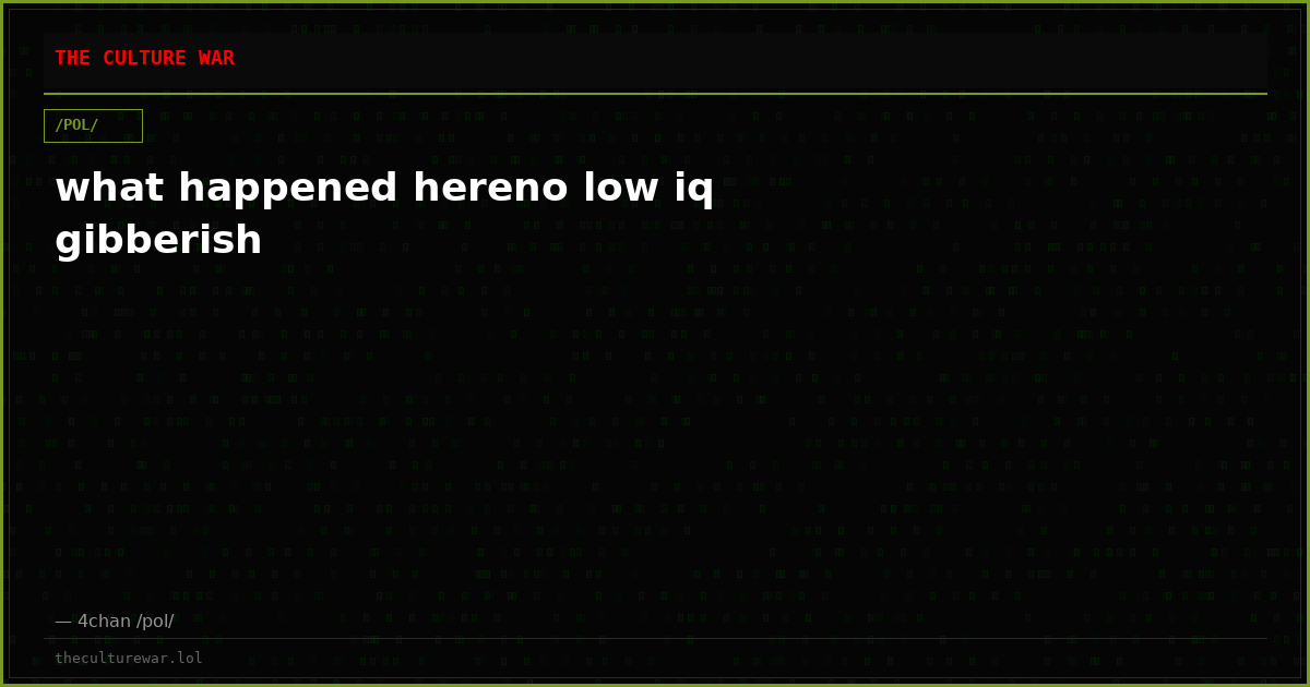 what happened hereno low iq gibberish