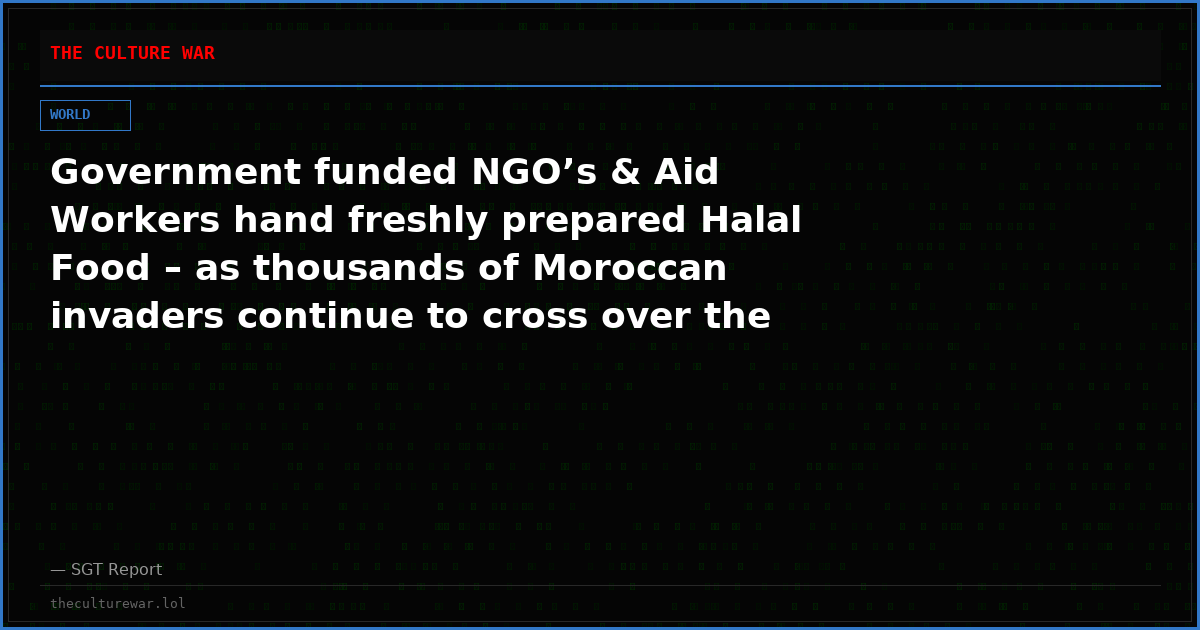 Government funded NGO’s & Aid Workers hand freshly prepared Halal Food – as thousands of Moroccan invaders continue to cross over the border.