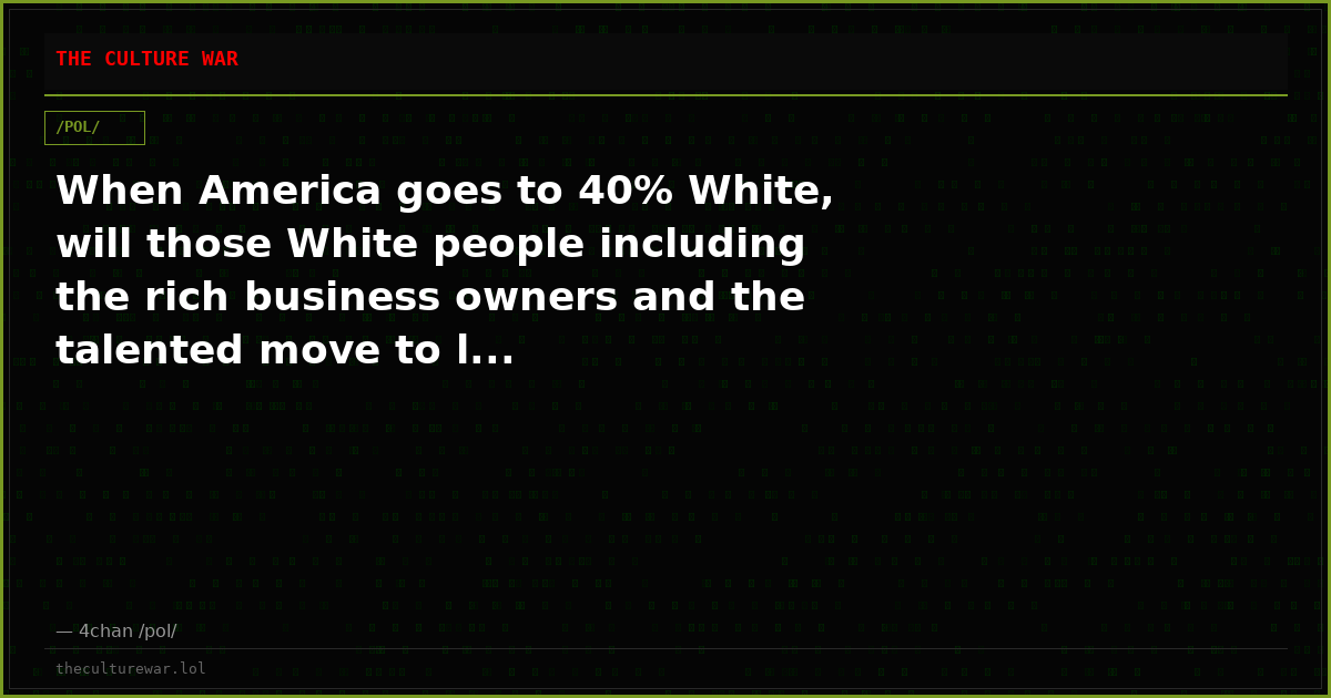 When America goes to 40% White, will those White people including the rich business owners and the talented move to l...