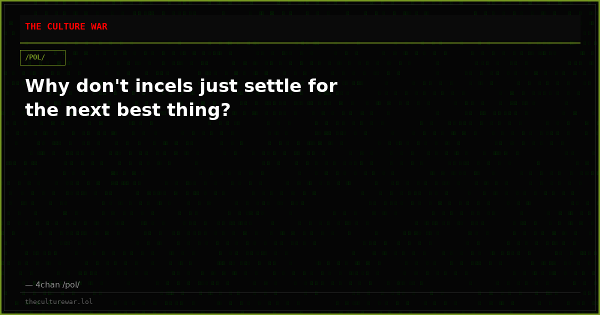 Why don't incels just settle for the next best thing?