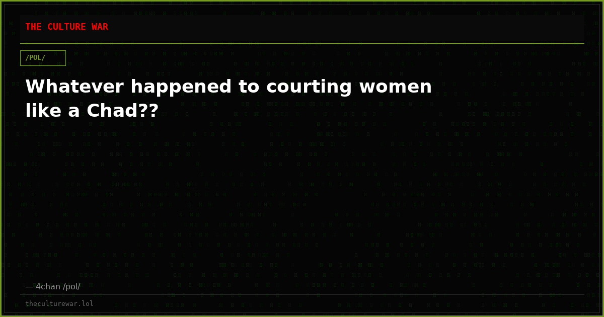 Whatever happened to courting women like a Chad??