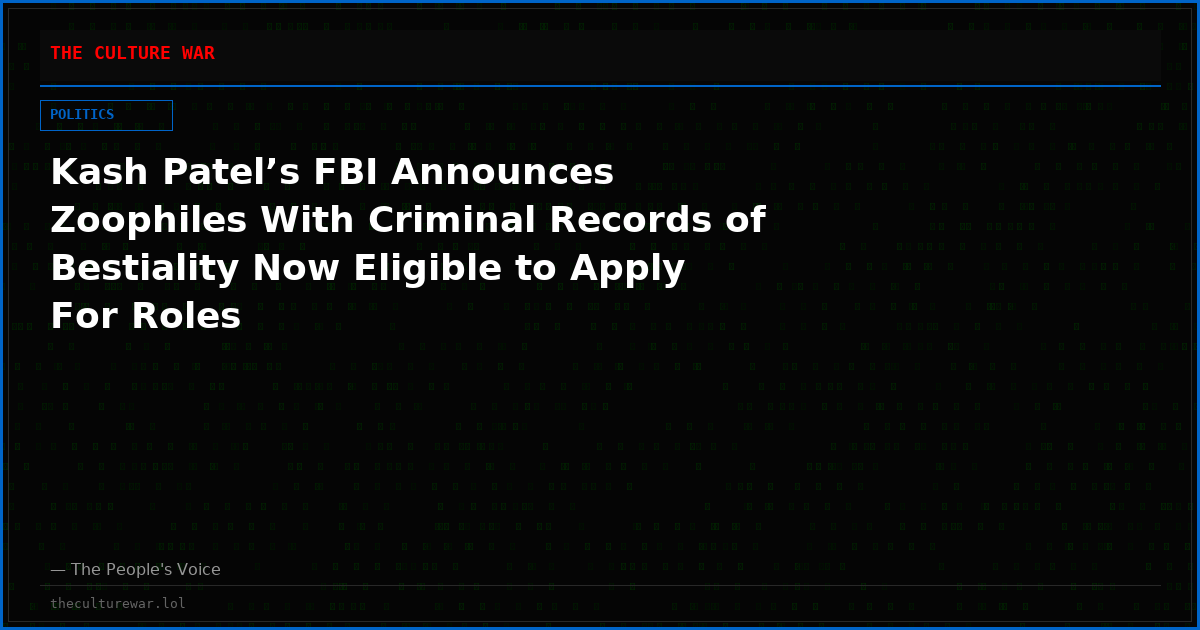 Kash Patel’s FBI Announces Zoophiles With Criminal Records of Bestiality Now Eligible to Apply For Roles