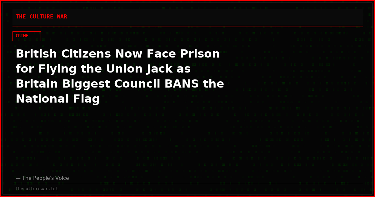 British Citizens Now Face Prison for Flying the Union Jack as Britain Biggest Council BANS the National Flag