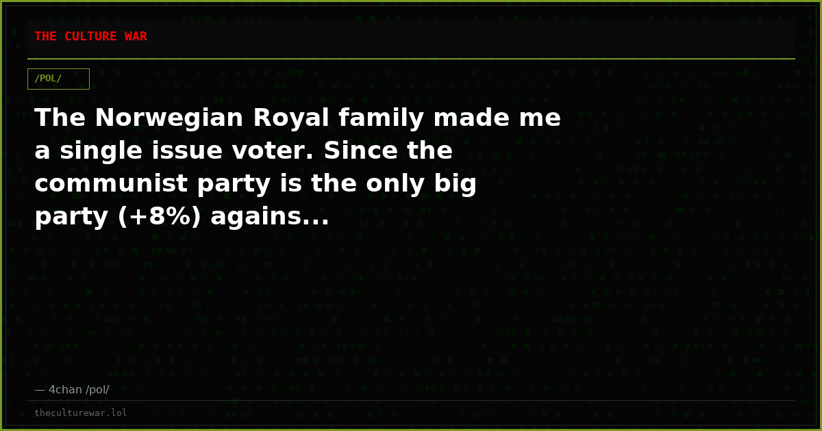 The Norwegian Royal family made me a single issue voter. Since the communist party is the only big party (+8%) agains...