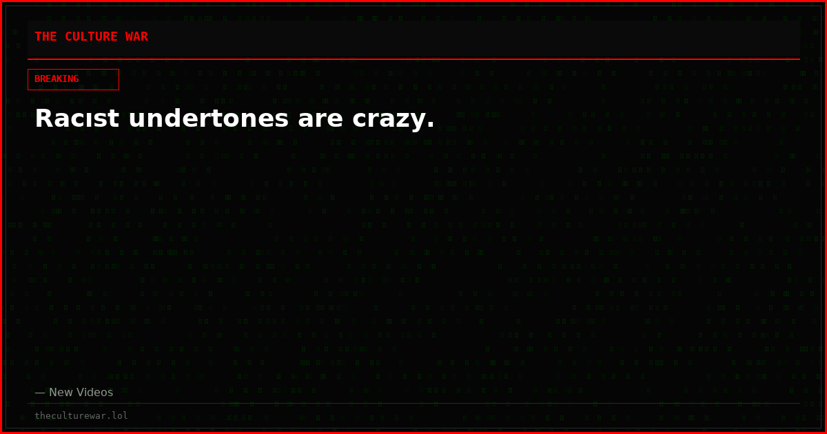 Racıst undertones are crazy.