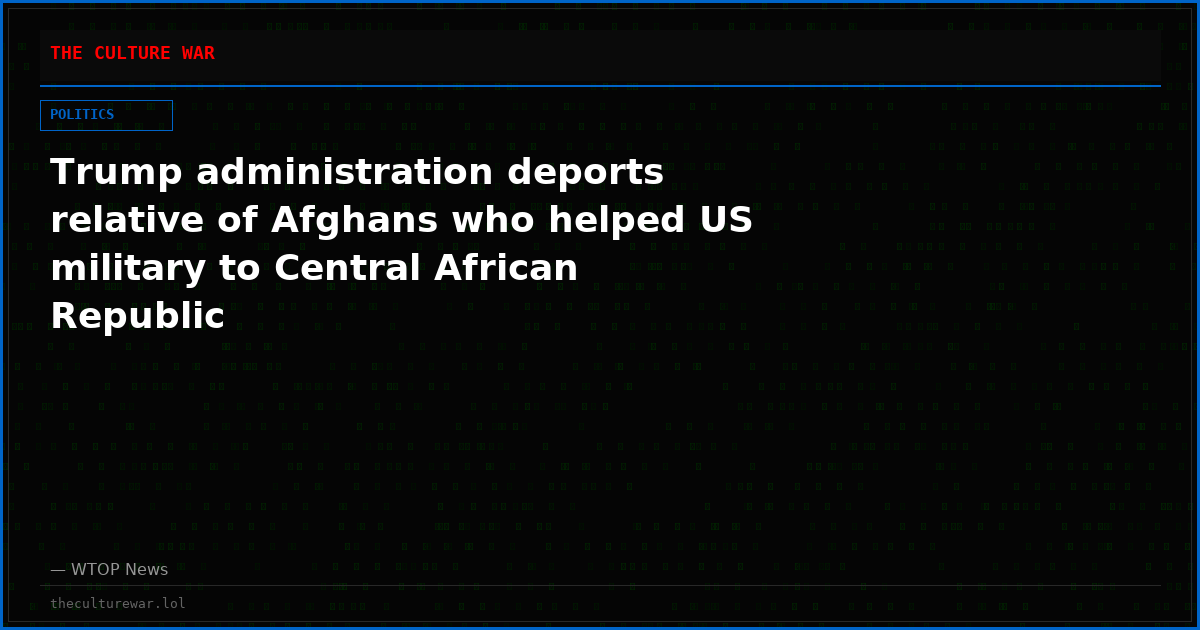 Trump administration deports relative of Afghans who helped US military to Central African Republic