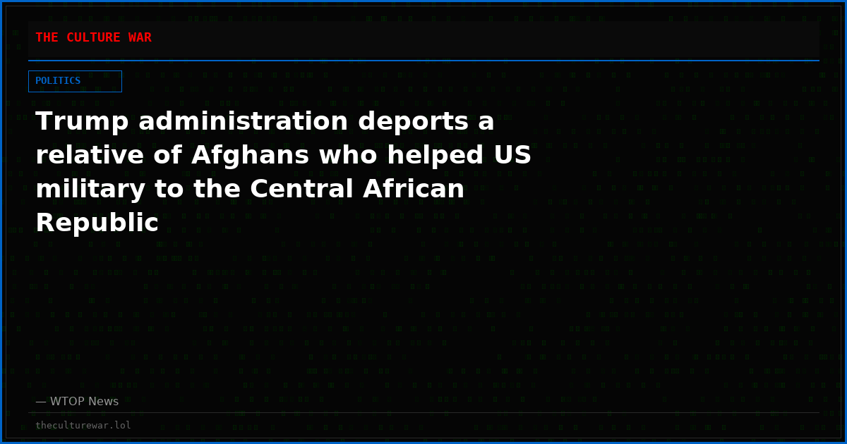 Trump administration deports a relative of Afghans who helped US military to the Central African Republic