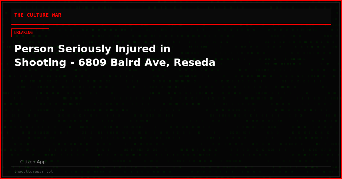 Person Seriously Injured in Shooting - 6809 Baird Ave, Reseda
