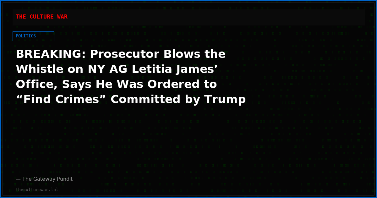 BREAKING: Prosecutor Blows the Whistle on NY AG Letitia James’ Office, Says He Was Ordered to “Find Crimes” Committed by Trump Despite Zero Evidence