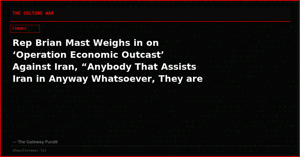 Rep Brian Mast Weighs in on ‘Operation Economic Outcast’ Against Iran, “Anybody That Assists Iran in Anyway Whatsoever, They are Going to be Targeted” – (VIDEO)