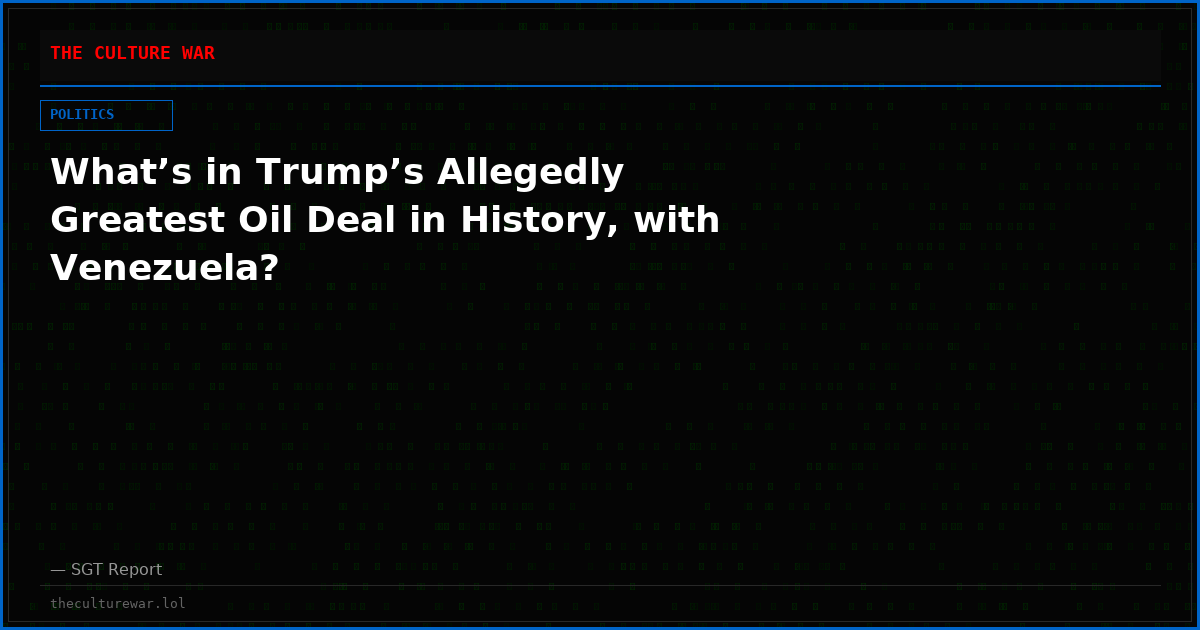 What’s in Trump’s Allegedly Greatest Oil Deal in History, with Venezuela?