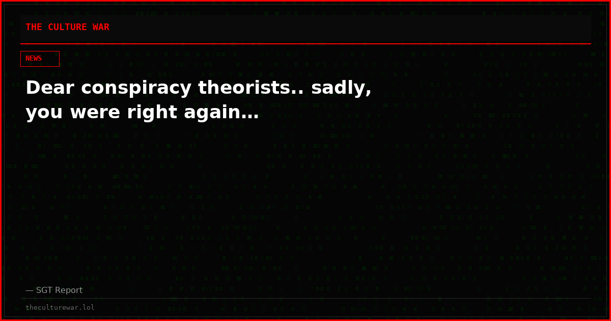Dear conspiracy theorists.. sadly, you were right again…