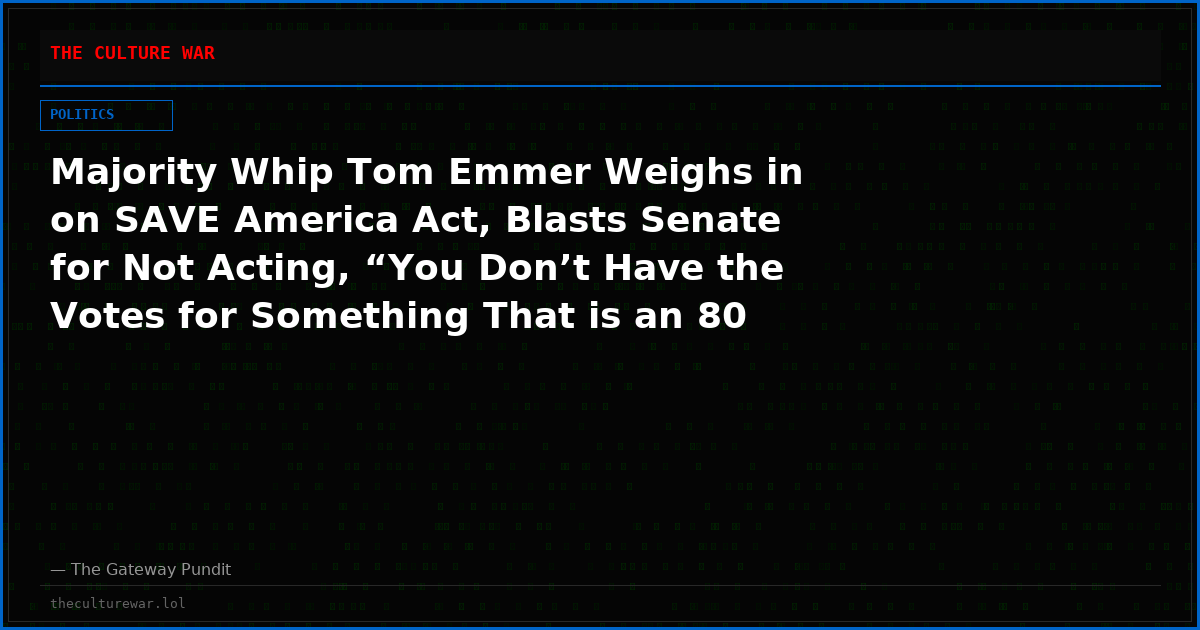 Majority Whip Tom Emmer Weighs in on SAVE America Act, Blasts Senate for Not Acting, “You Don’t Have the Votes for Something That is an 80 Percent Issue Across This Country” – (VIDEO)