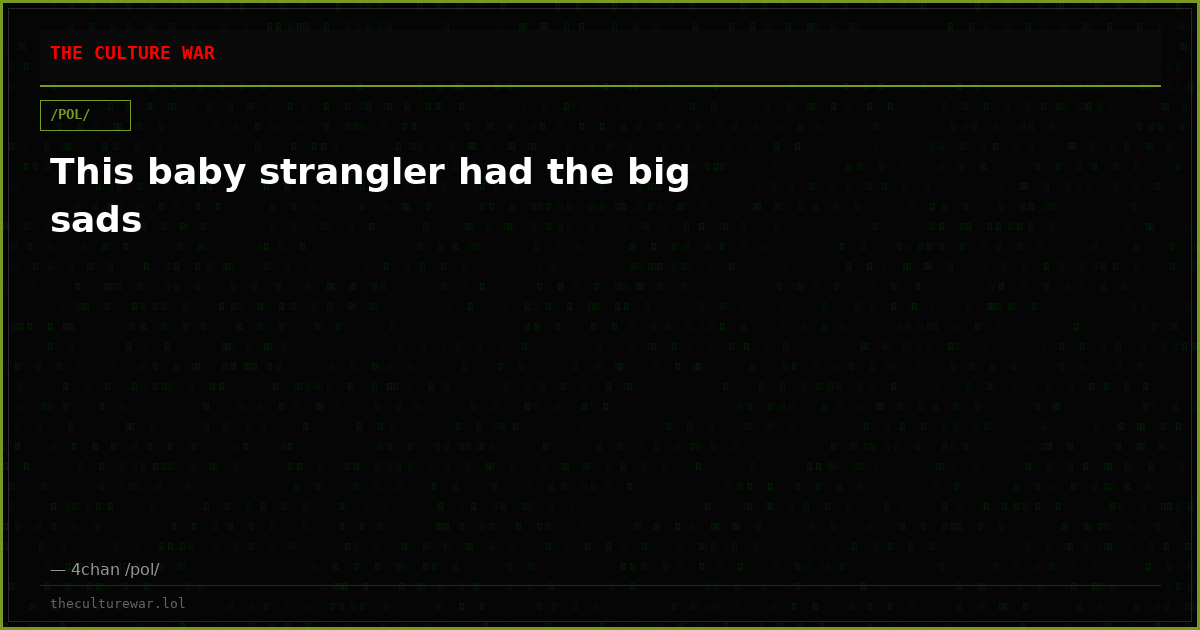 This baby strangler had the big sads