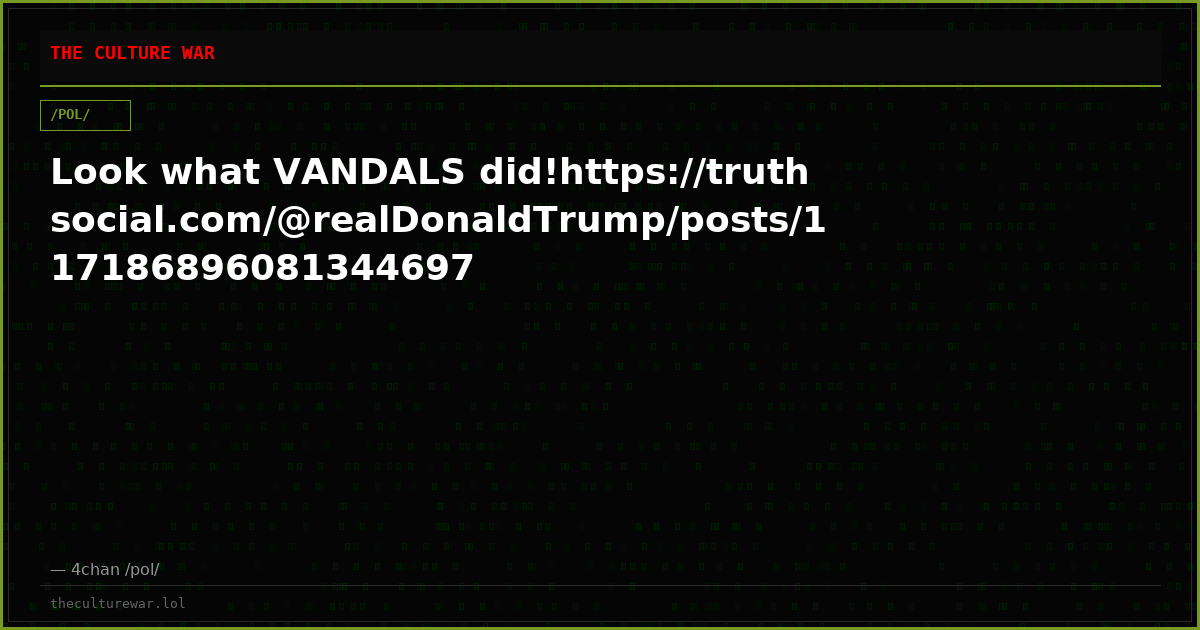 Look what VANDALS did!https://truthsocial.com/@realDonaldTrump/posts/117186896081344697